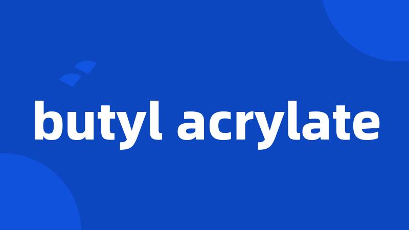 butyl acrylate