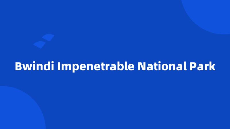 Bwindi Impenetrable National Park
