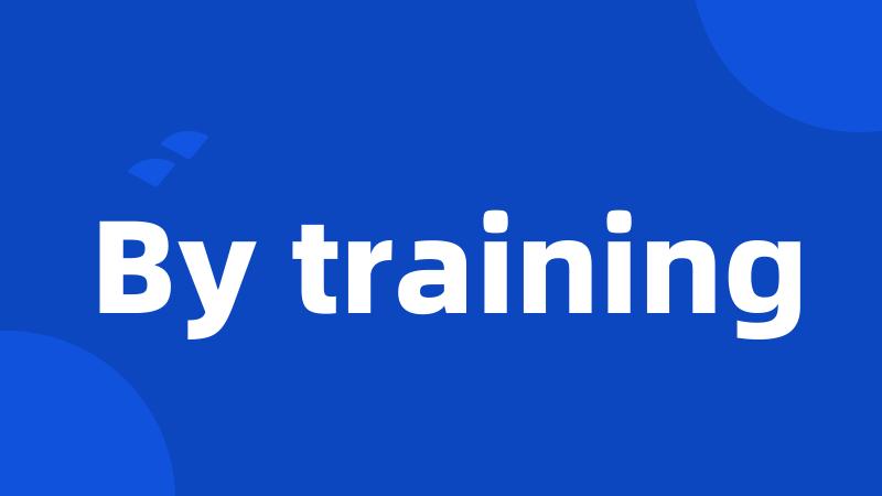 By training