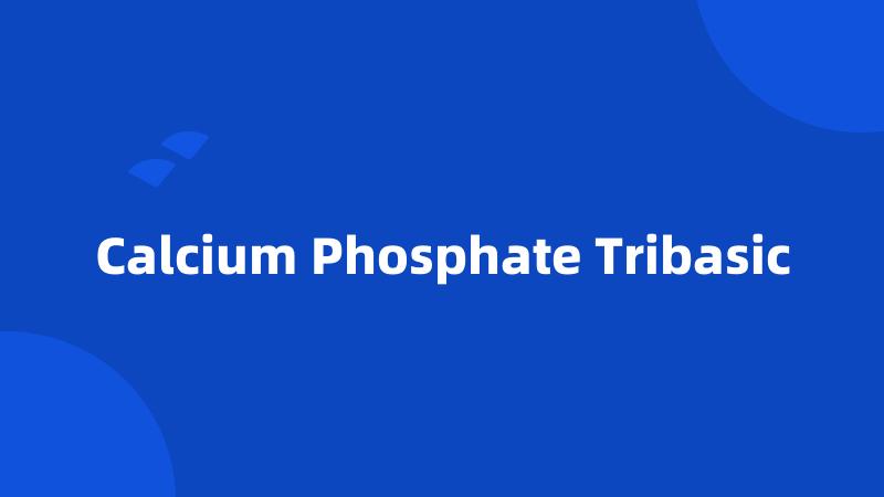 Calcium Phosphate Tribasic
