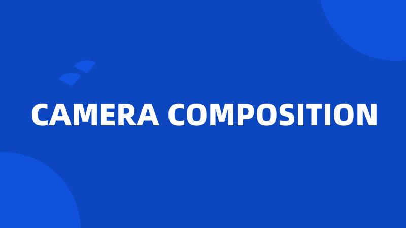 CAMERA COMPOSITION