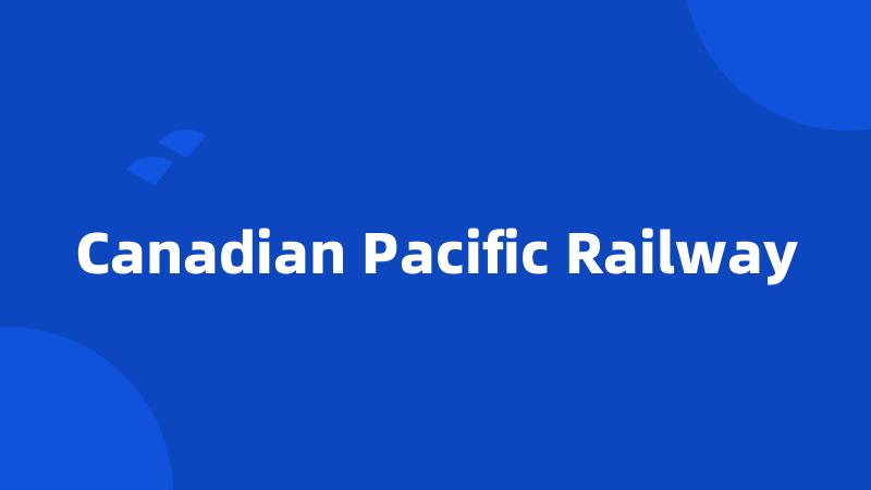 Canadian Pacific Railway