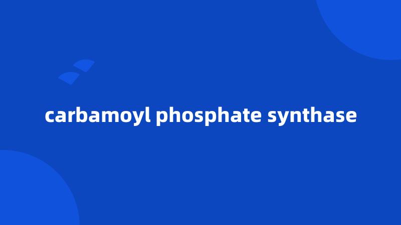 carbamoyl phosphate synthase