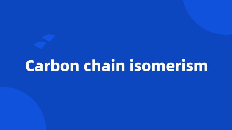 Carbon chain isomerism