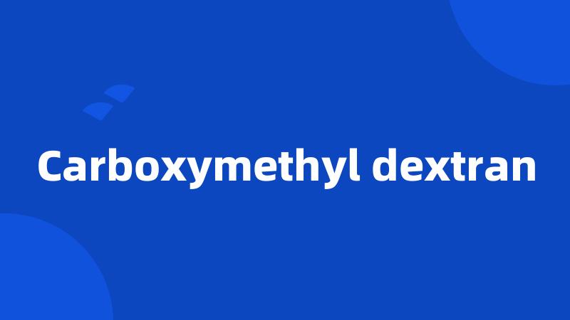Carboxymethyl dextran