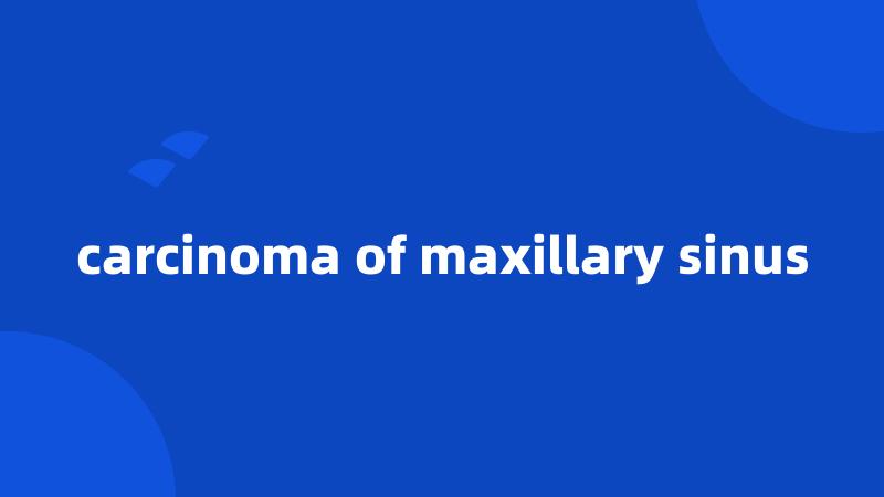 carcinoma of maxillary sinus