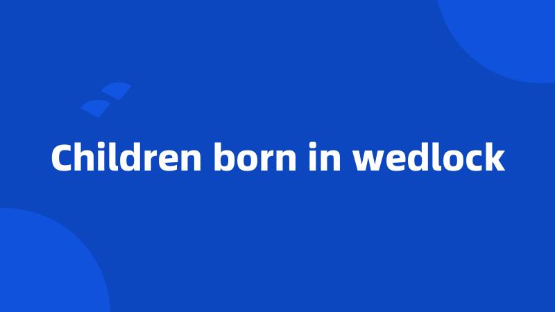 Children born in wedlock