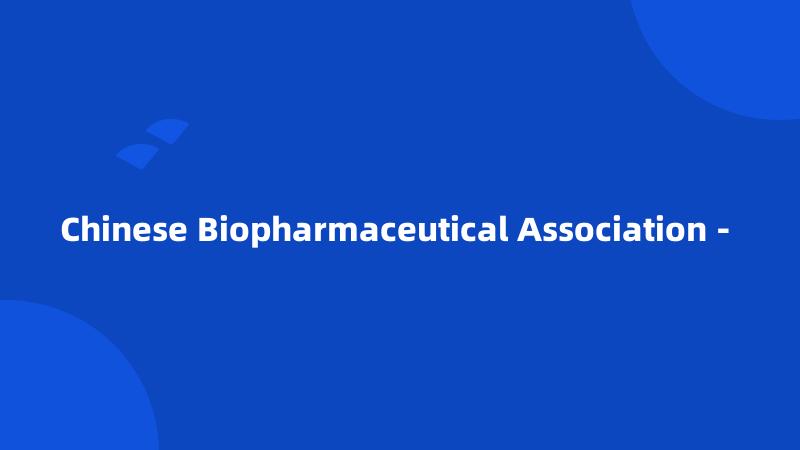 Chinese Biopharmaceutical Association - 