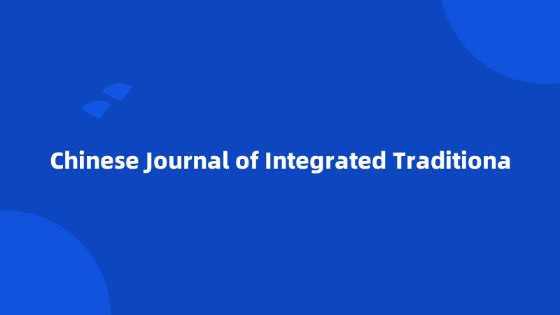 Chinese Journal of Integrated Traditiona
