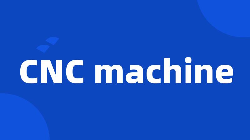 CNC machine
