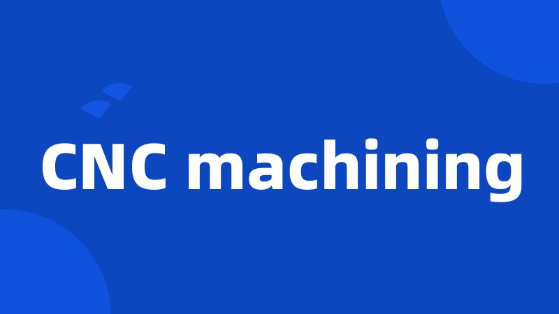 CNC machining