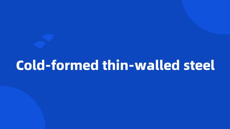 Cold-formed thin-walled steel