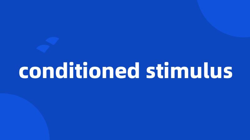conditioned stimulus
