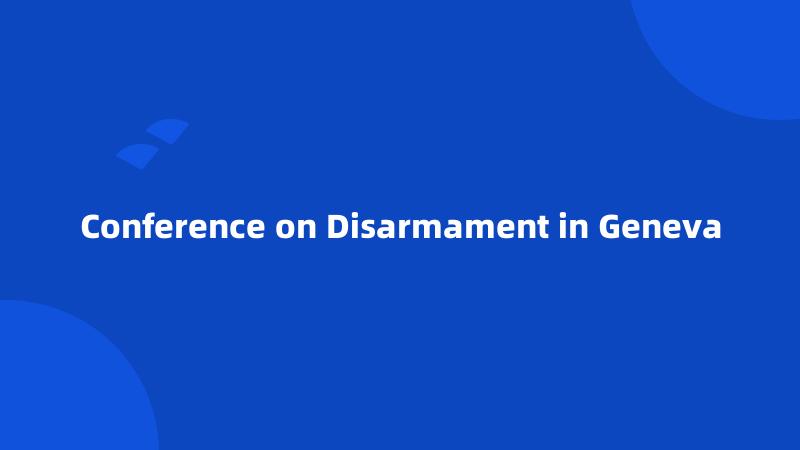 Conference on Disarmament in Geneva
