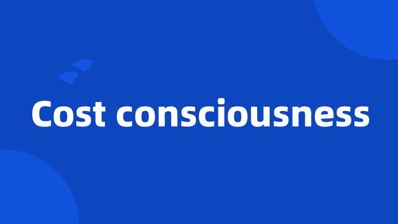 Cost consciousness