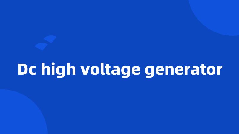 Dc high voltage generator