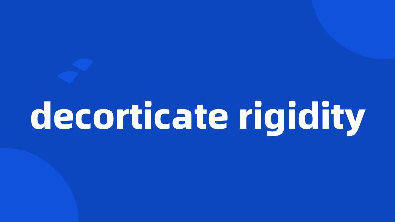 decorticate rigidity