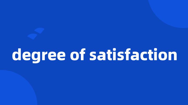 degree of satisfaction