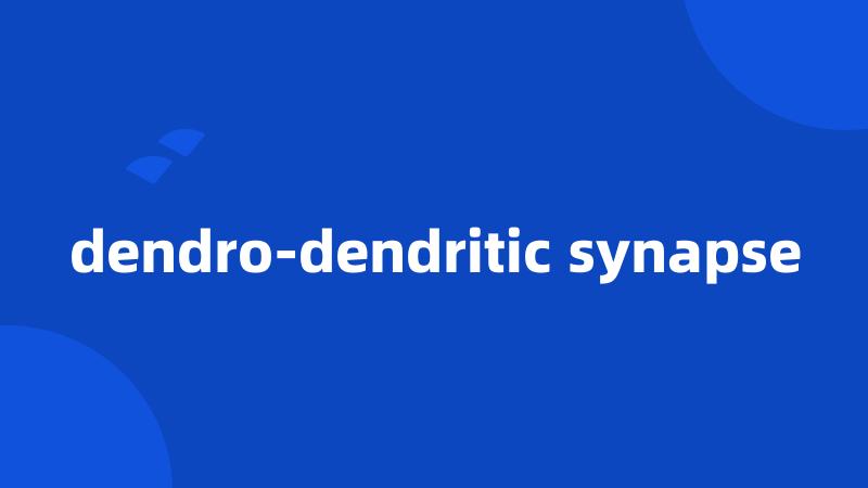 dendro-dendritic synapse
