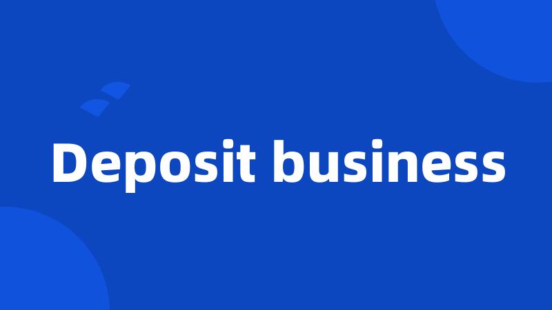 Deposit business