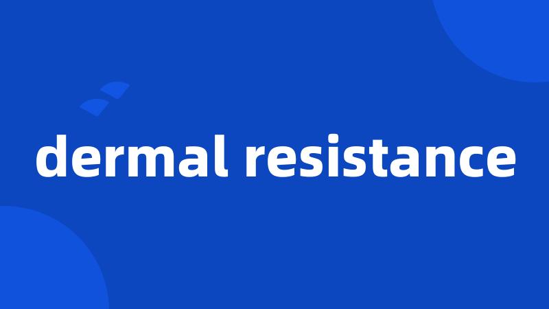 dermal resistance