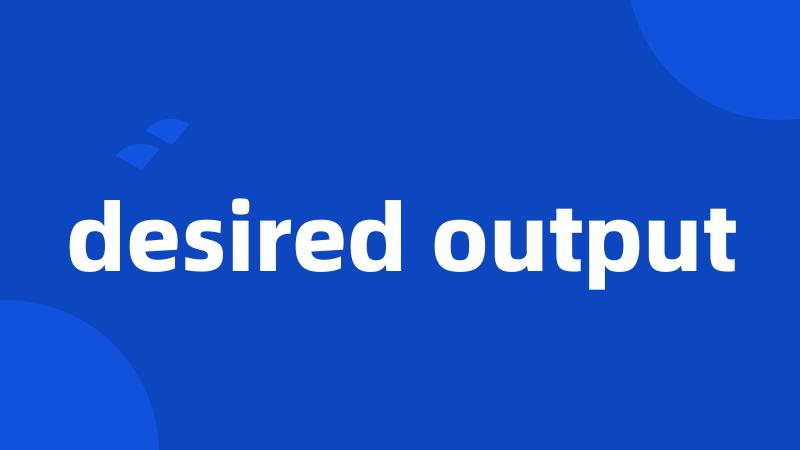 desired output