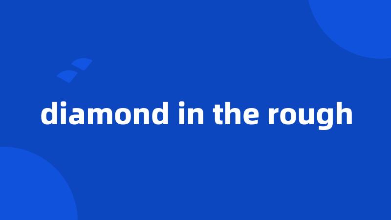 diamond in the rough