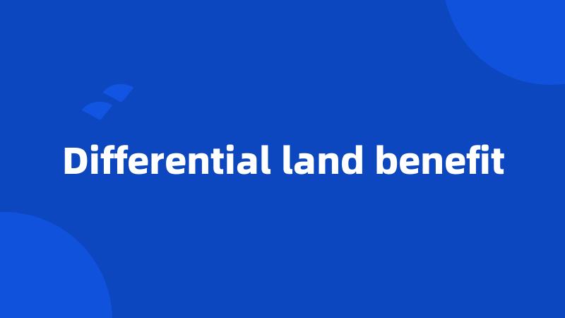Differential land benefit