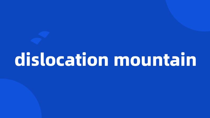 dislocation mountain