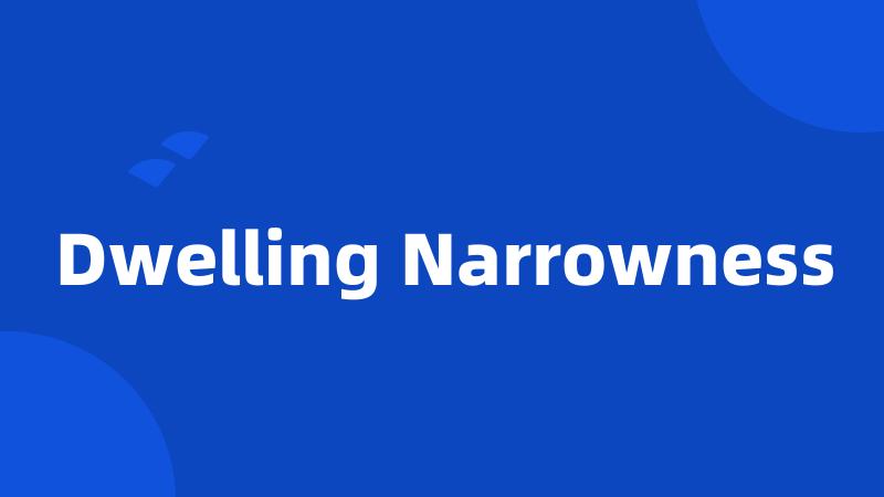 Dwelling Narrowness