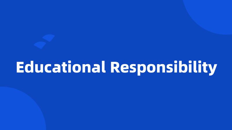 Educational Responsibility