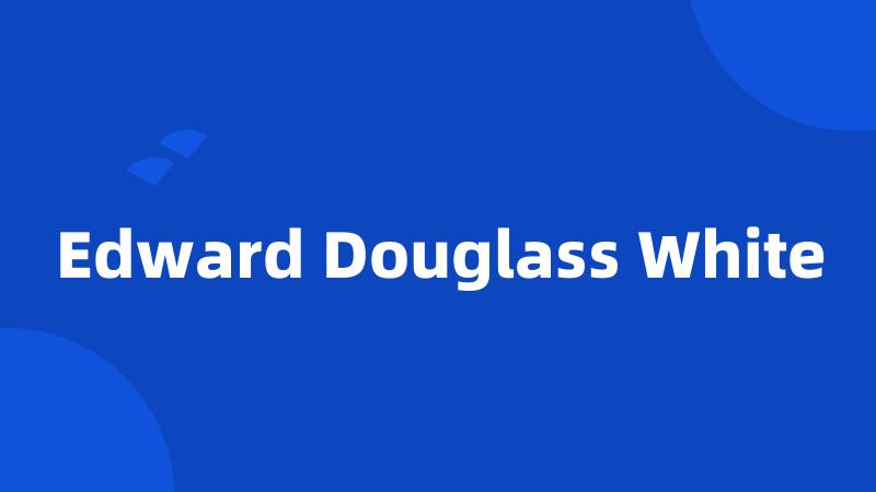 Edward Douglass White