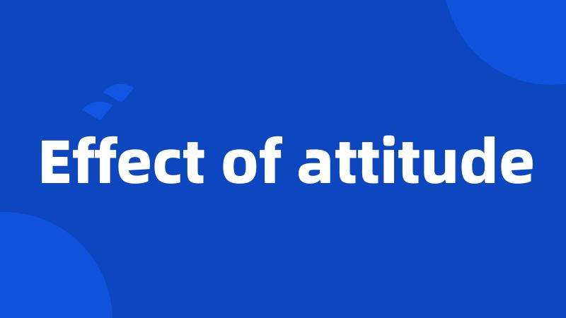Effect of attitude
