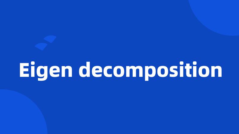 Eigen decomposition