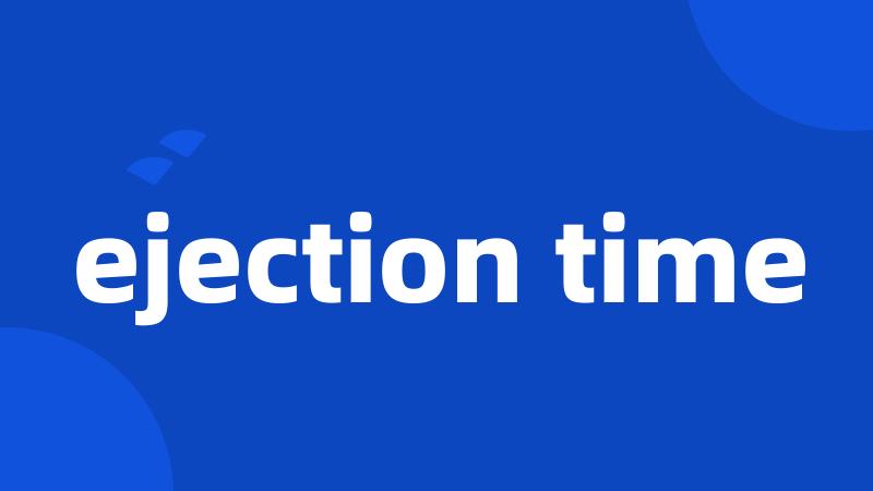 ejection time