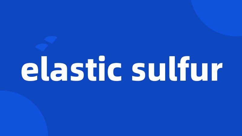 elastic sulfur