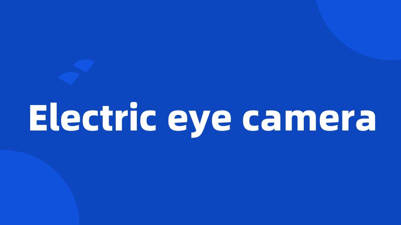 Electric eye camera