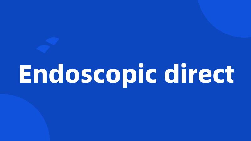 Endoscopic direct