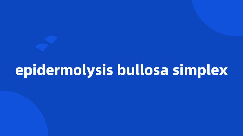 epidermolysis bullosa simplex