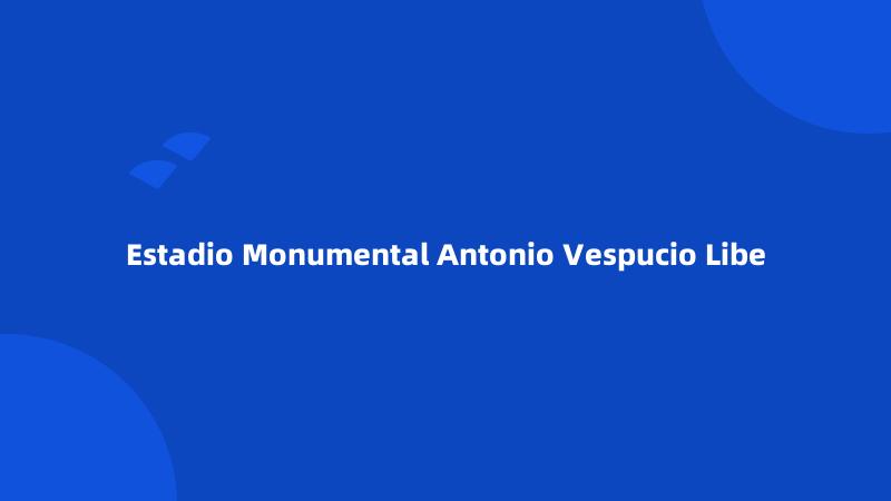 Estadio Monumental Antonio Vespucio Libe