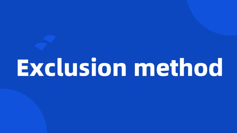Exclusion method