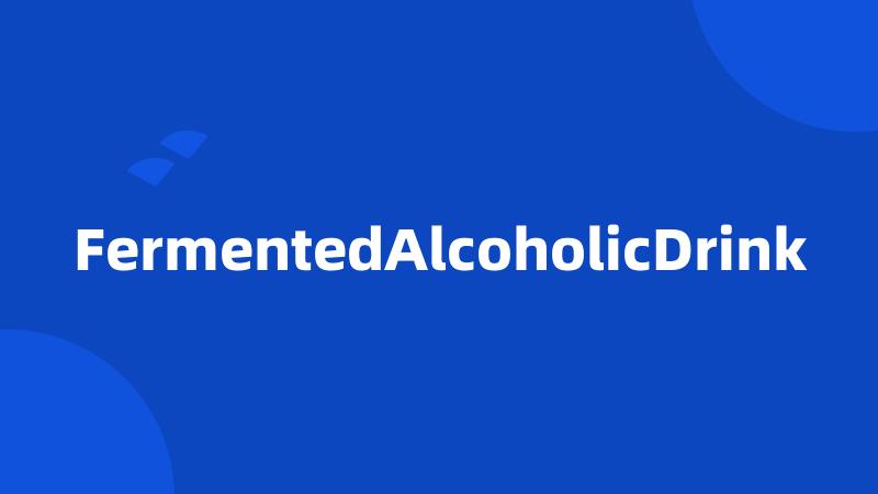 FermentedAlcoholicDrink
