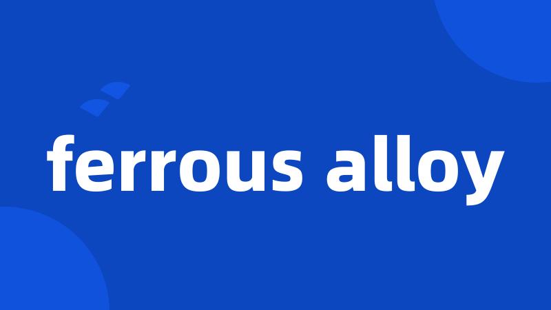 ferrous alloy
