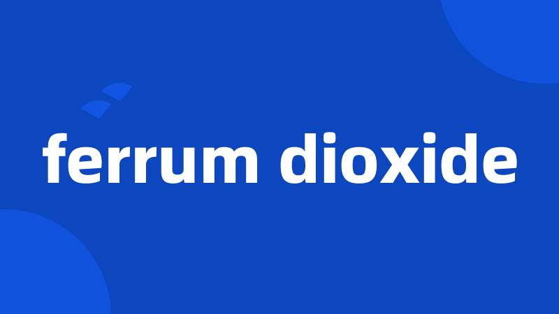 ferrum dioxide