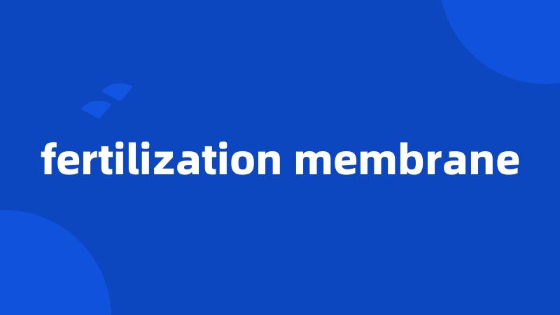fertilization membrane