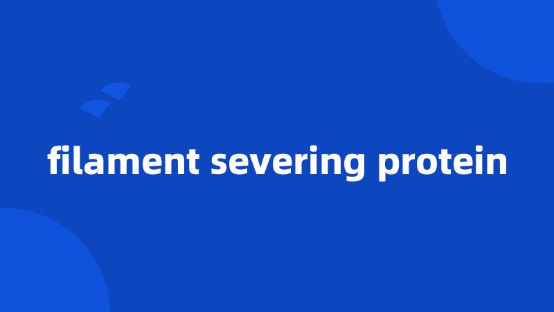 filament severing protein