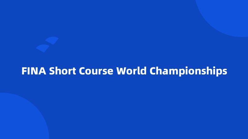 FINA Short Course World Championships
