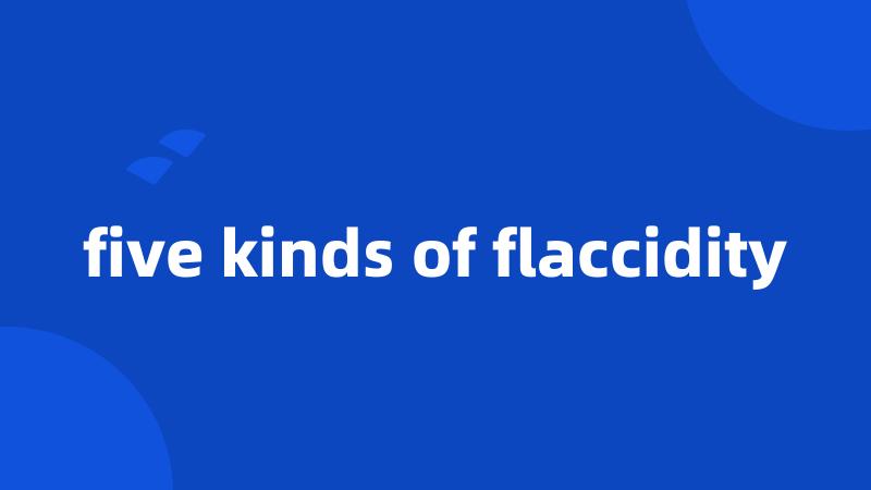 five kinds of flaccidity