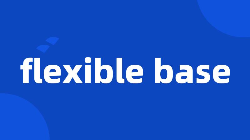 flexible base