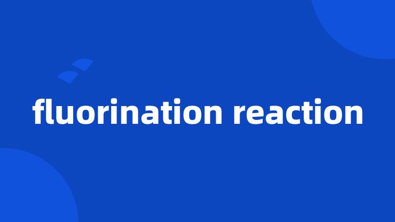 fluorination reaction